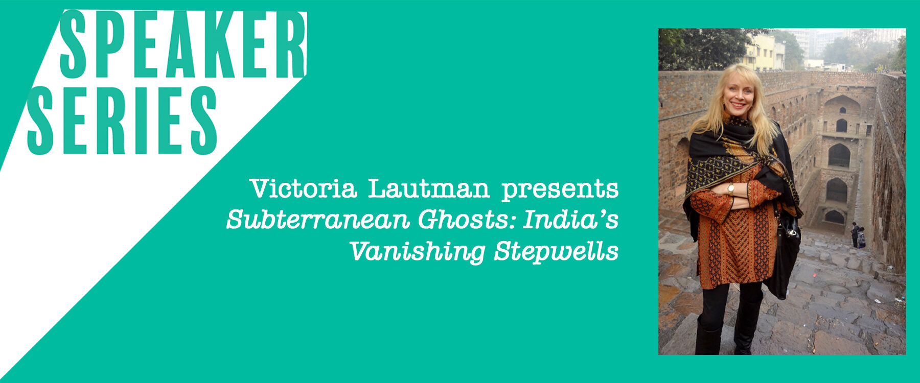 Victoria Lautman presentsSubterranean Ghosts: India’s Vanishing Stepwells